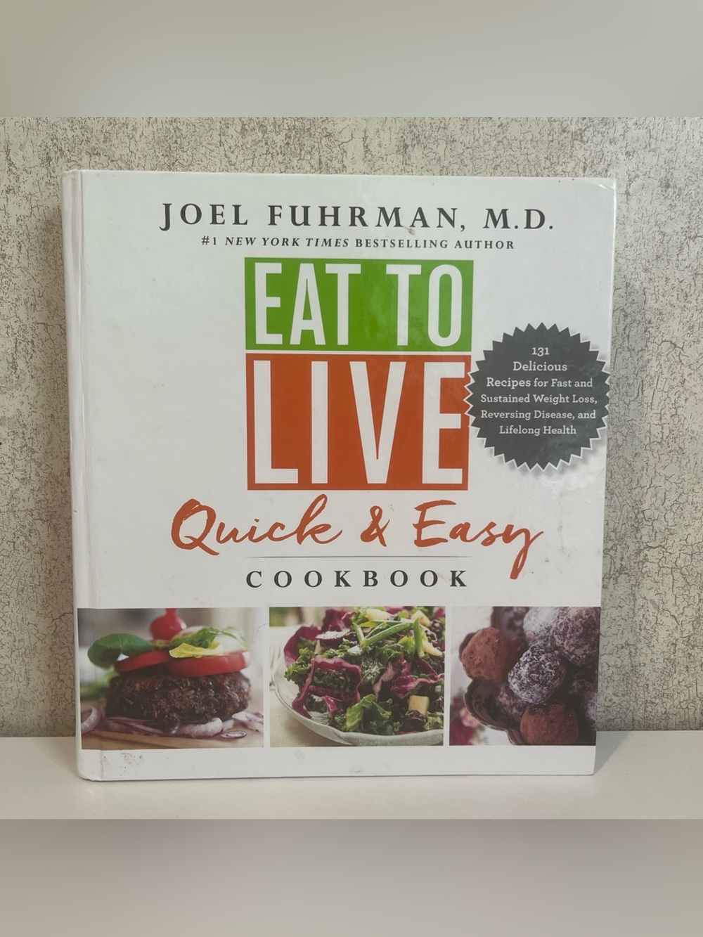 Eat to Live Quick and Easy Cookbook : 131 Delicious Recipes for Fast Weight Loss